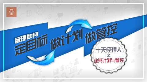 管理如何定目标、做计划、做管控？ ——十天经理人之业务计划与管控